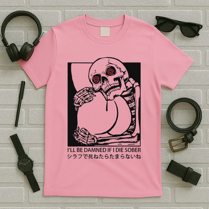 ILl Be Damned If I Die Sober T-Shirt