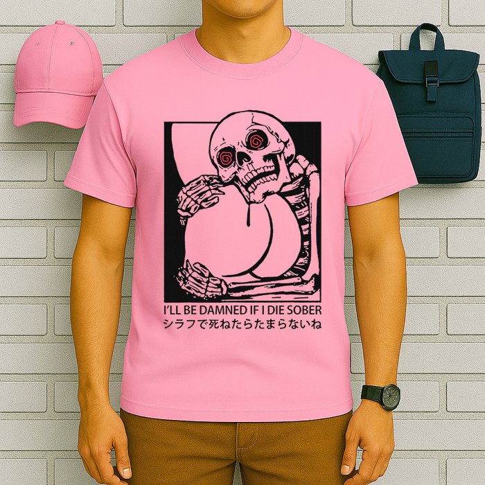 ILl Be Damned If I Die Sober T-Shirt
