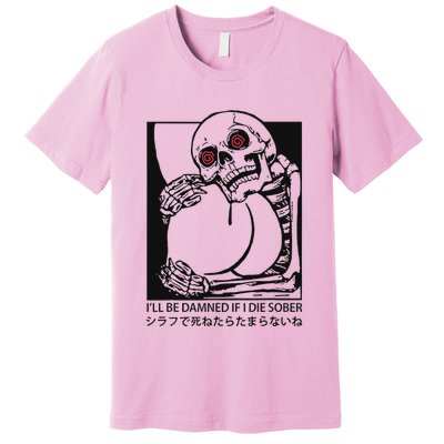 ILl Be Damned If I Die Sober Premium T-Shirt