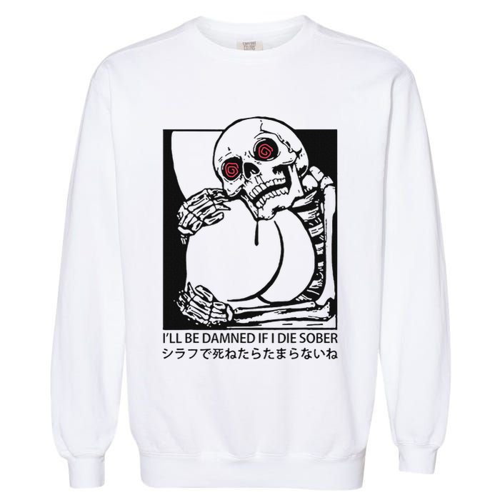 ILl Be Damned If I Die Sober Garment-Dyed Sweatshirt