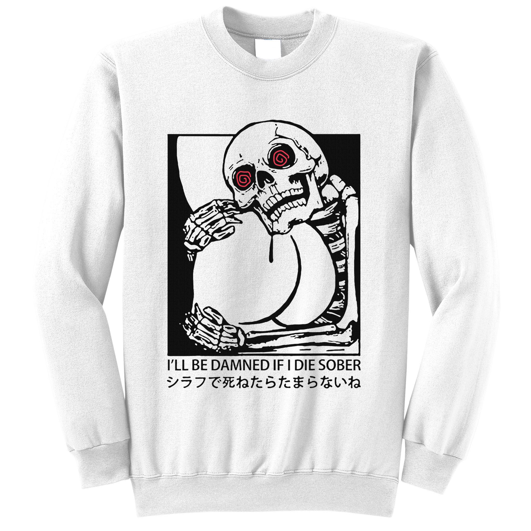 ILl Be Damned If I Die Sober Sweatshirt