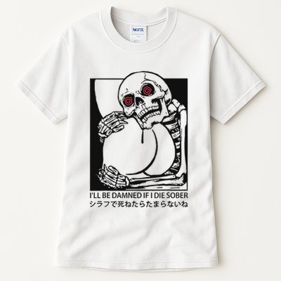 ILl Be Damned If I Die Sober Tall T-Shirt
