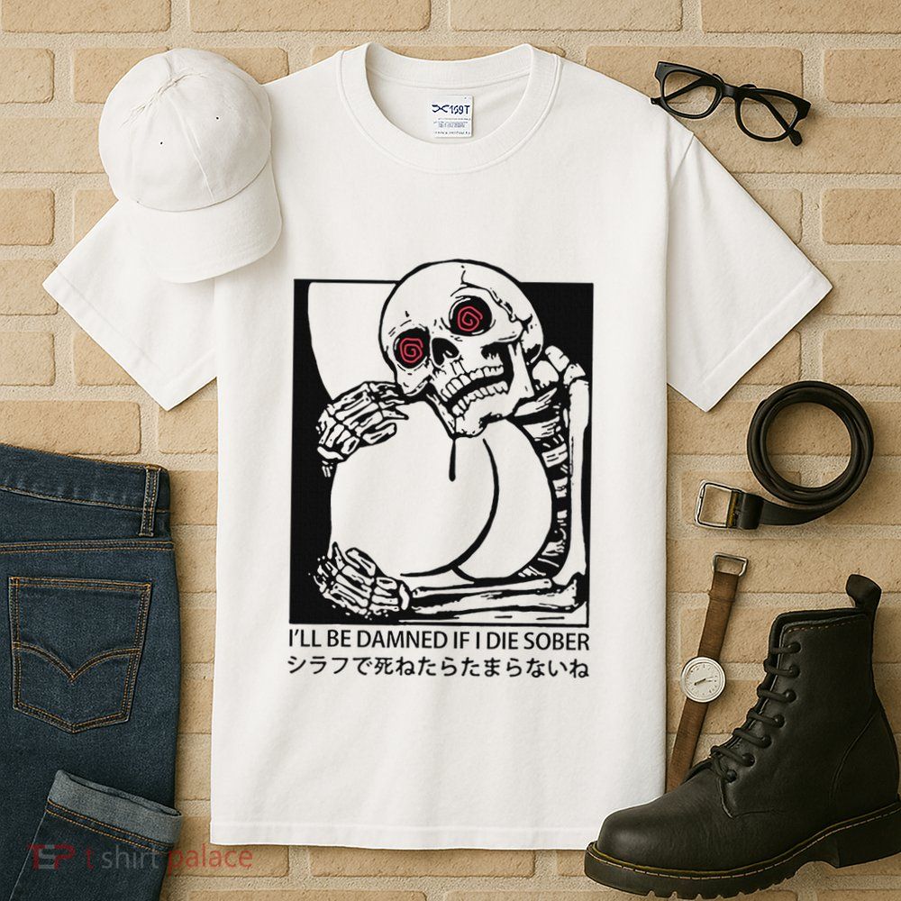 ILl Be Damned If I Die Sober Tall T-Shirt