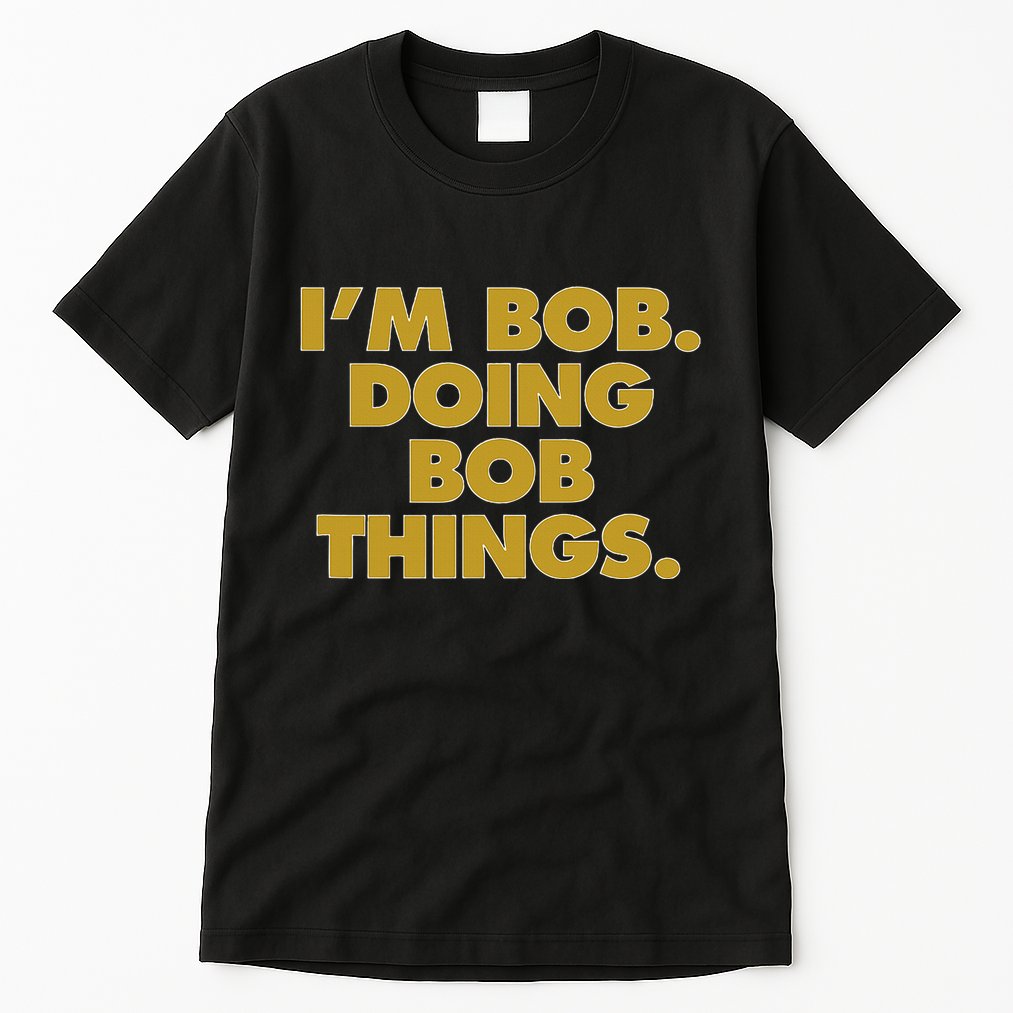 IM Bob Doing Bob Things Funny Birthday Celebration Tall T-Shirt