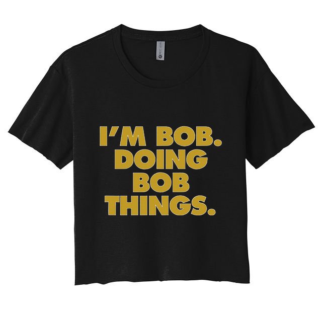 IM Bob Doing Bob Things Funny Birthday Celebration Women's Crop Top Tee