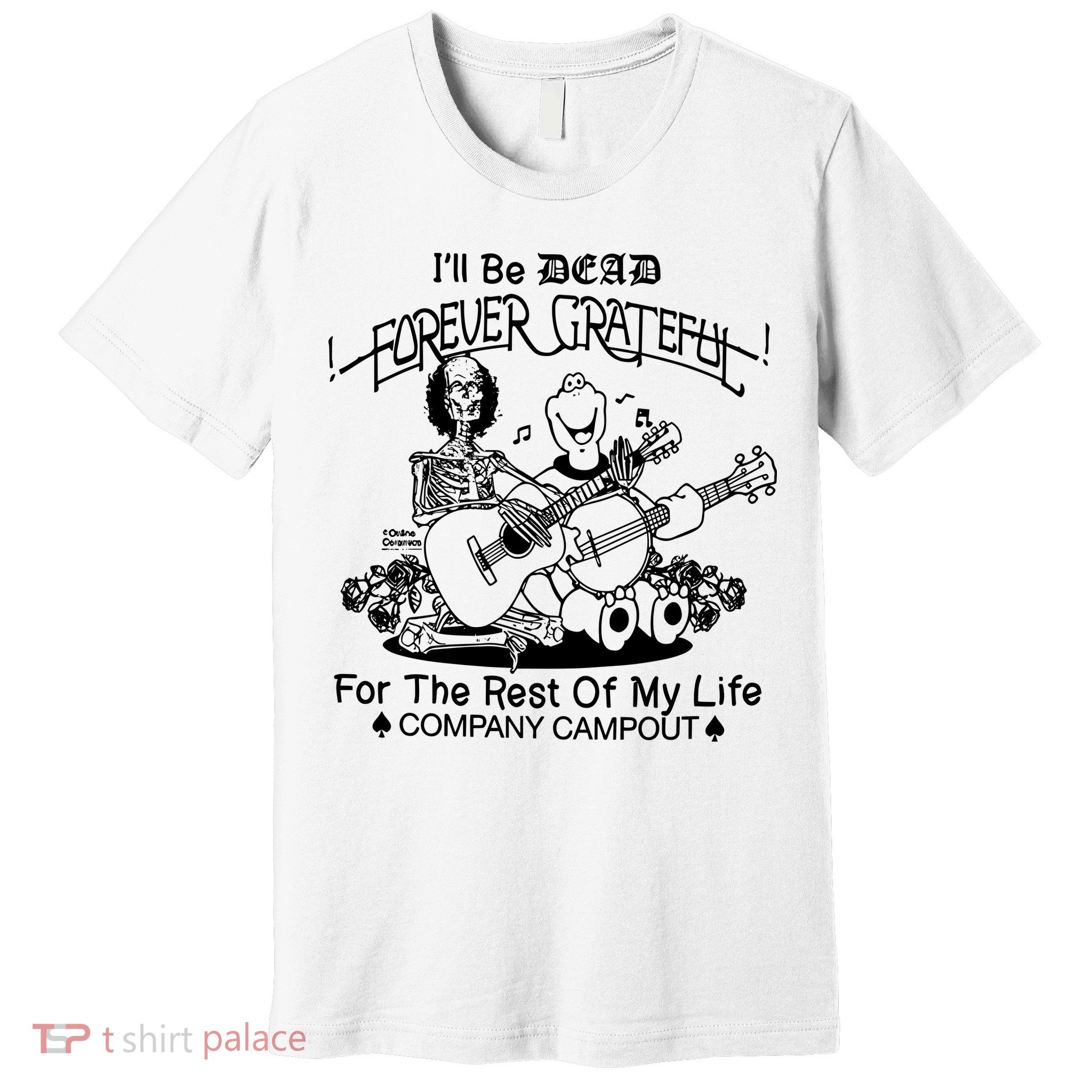 ILl Be Dead Forever Grateful For The Rest Of My Life Company Campout Premium T-Shirt