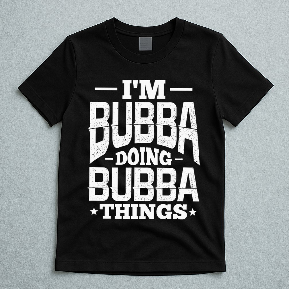 IM Bubba Doing Bubba Things Name Nickname Alias T-Shirt
