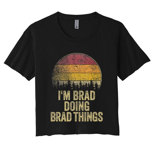 IM Brad Doing Brad Things Funny Retro Humor Name Gag Gift Women's Crop Top Tee