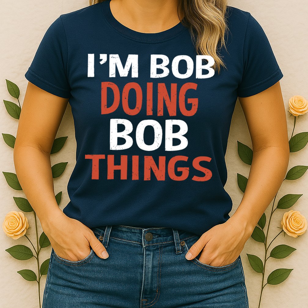 I'm Bob Doing Bob Things Womens T-Shirt