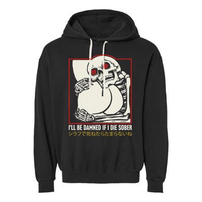ILl Be Damned If I Die Sober Japanese Funny Skeleton Garment-Dyed Fleece Hoodie