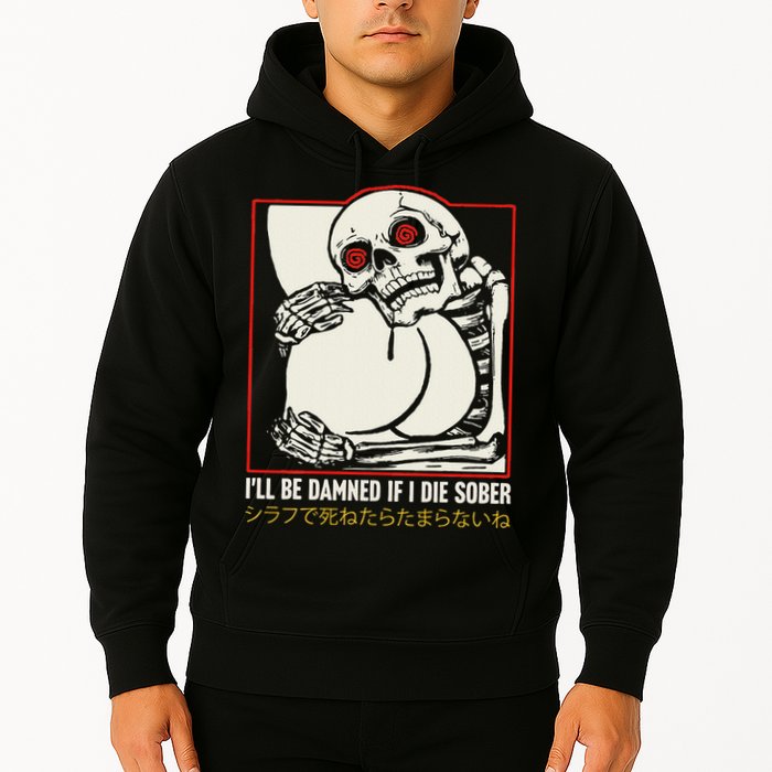 ILl Be Damned If I Die Sober Japanese Funny Skeleton Hoodie