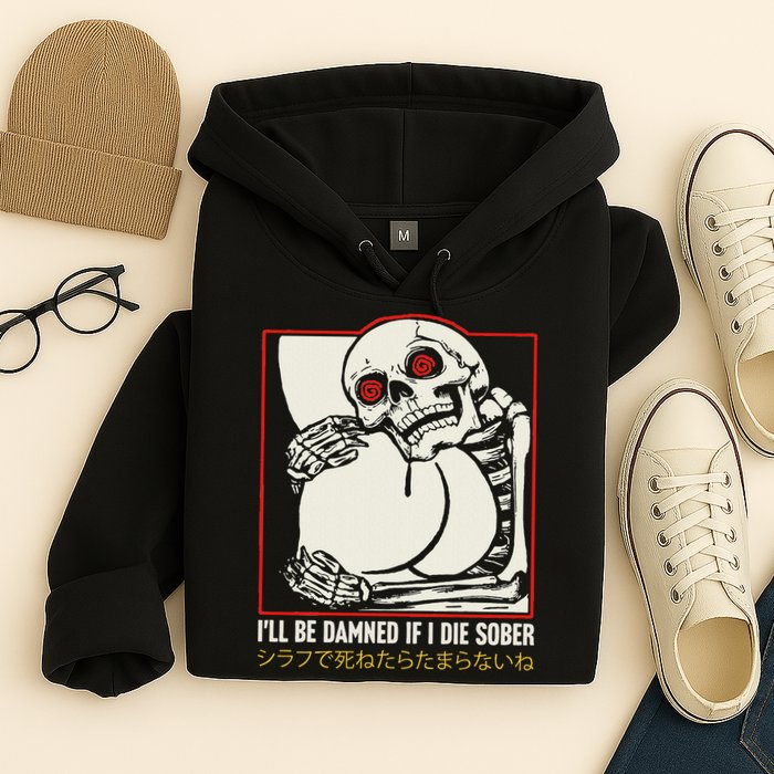 ILl Be Damned If I Die Sober Japanese Funny Skeleton Hoodie
