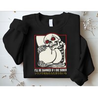 ILl Be Damned If I Die Sober Japanese Funny Skeleton Sweatshirt