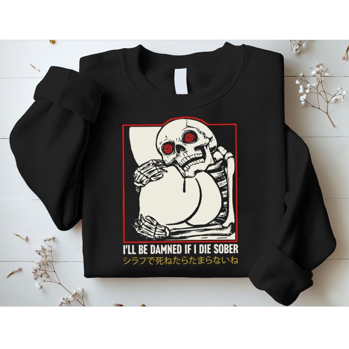 ILl Be Damned If I Die Sober Japanese Funny Skeleton Sweatshirt