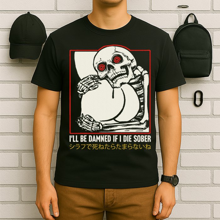 ILl Be Damned If I Die Sober Japanese Funny Skeleton T-Shirt