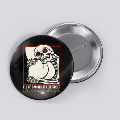 ILl Be Damned If I Die Sober Japanese Funny Skeleton Button