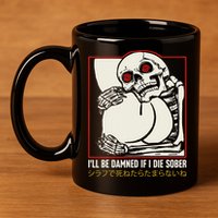 ILl Be Damned If I Die Sober Japanese Funny Skeleton 11oz C Handle Ceramic Mug