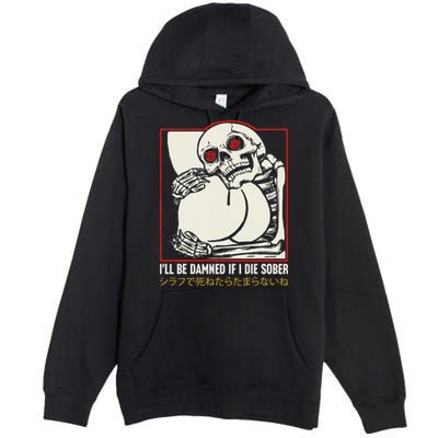 ILl Be Damned If I Die Sober Japanese Funny Skeleton Premium Pullover Hoodie