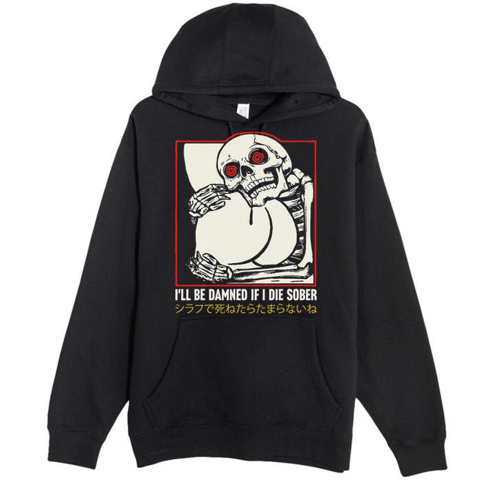 ILl Be Damned If I Die Sober Japanese Funny Skeleton Premium Pullover Hoodie