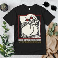ILl Be Damned If I Die Sober Japanese Funny Skeleton Premium T-Shirt