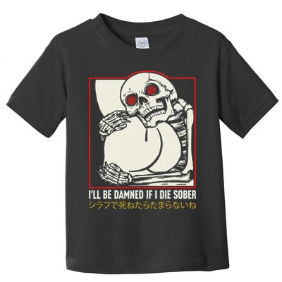 ILl Be Damned If I Die Sober Japanese Funny Skeleton Toddler T-Shirt