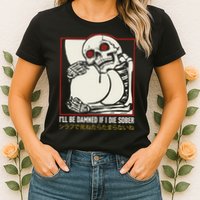 ILl Be Damned If I Die Sober Japanese Funny Skeleton Womens T-Shirt