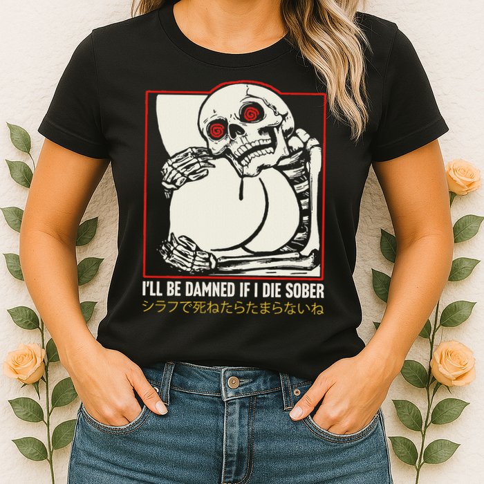 ILl Be Damned If I Die Sober Japanese Funny Skeleton Womens T-Shirt