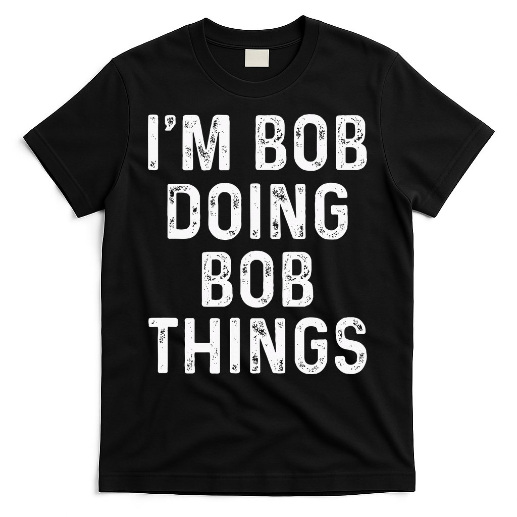 IM Bob Doing Bob Things Funny T-Shirt