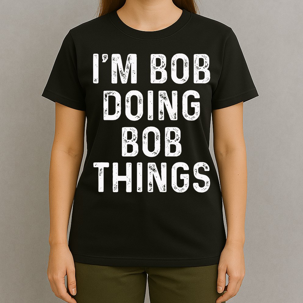 IM Bob Doing Bob Things Funny T-Shirt