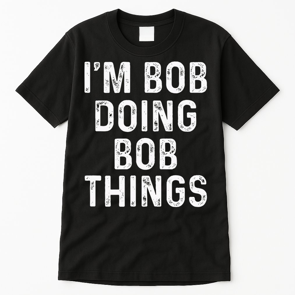 IM Bob Doing Bob Things Funny Tall T-Shirt