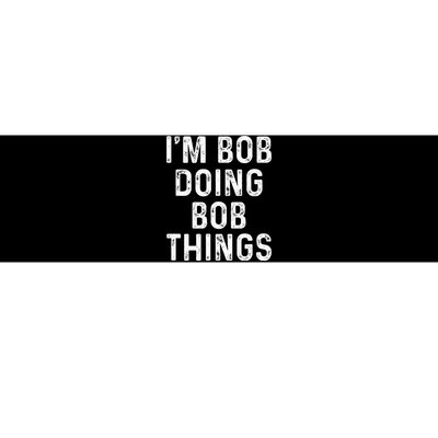 IM Bob Doing Bob Things Funny Bumper Sticker