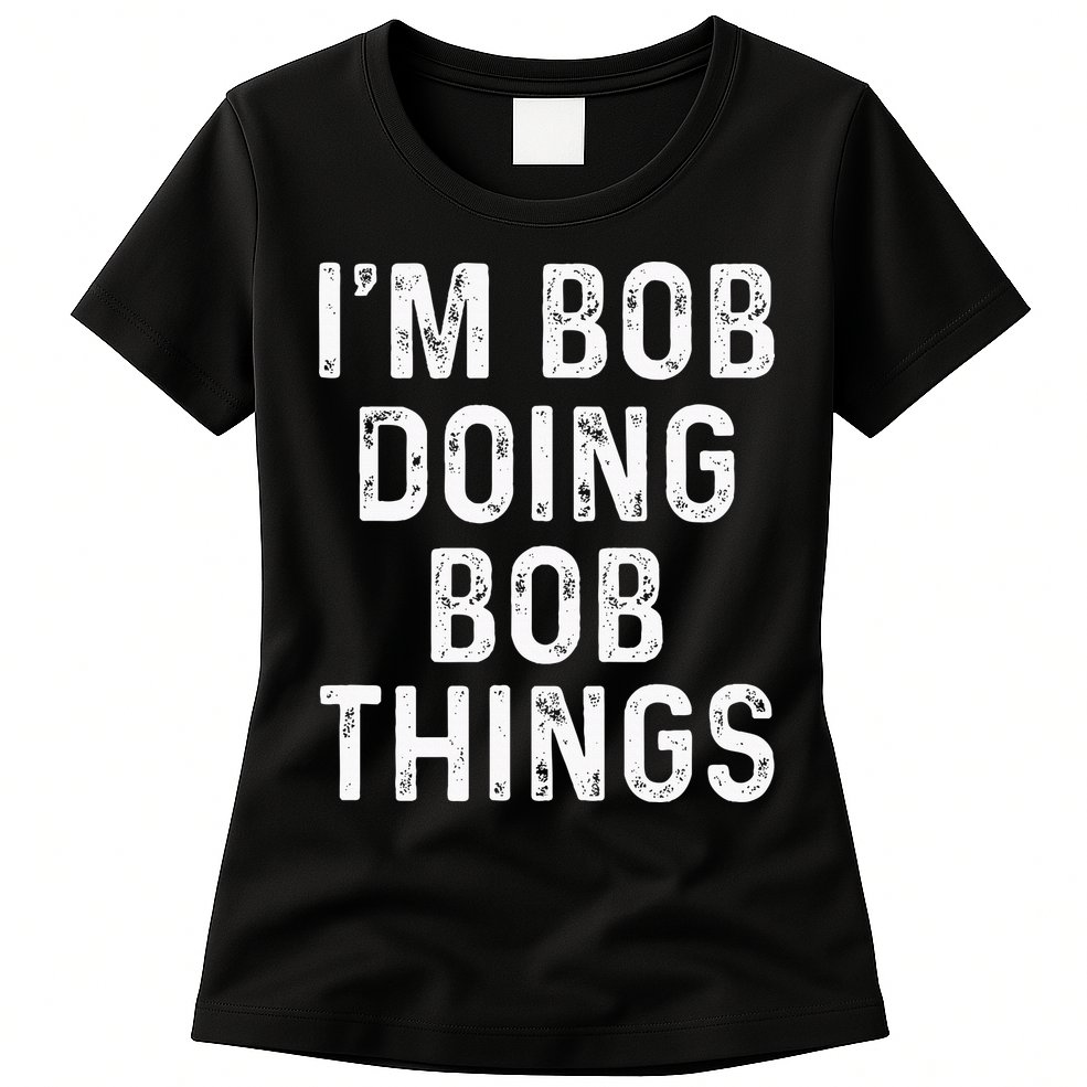 IM Bob Doing Bob Things Funny Womens T-Shirt