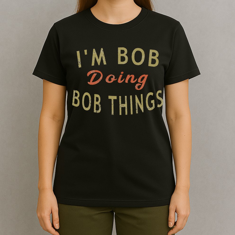 Im Bob Doing Bob Things Funny Saying Gift Holiday T-Shirt
