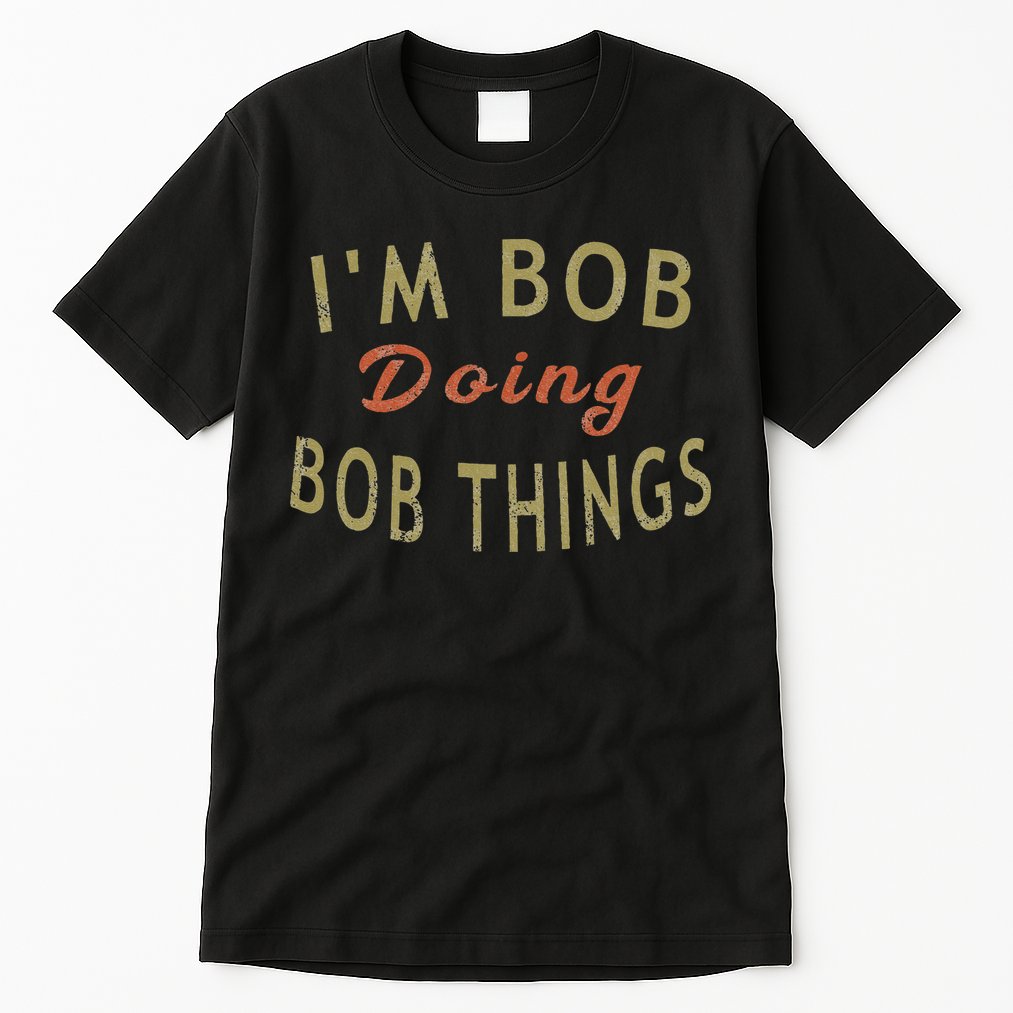 Im Bob Doing Bob Things Funny Saying Gift Holiday Tall T-Shirt