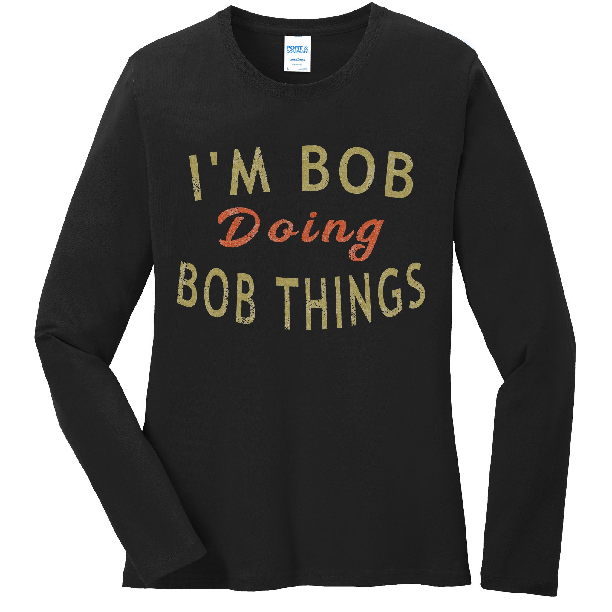 Im Bob Doing Bob Things Funny Saying Gift Holiday Ladies Long Sleeve Shirt