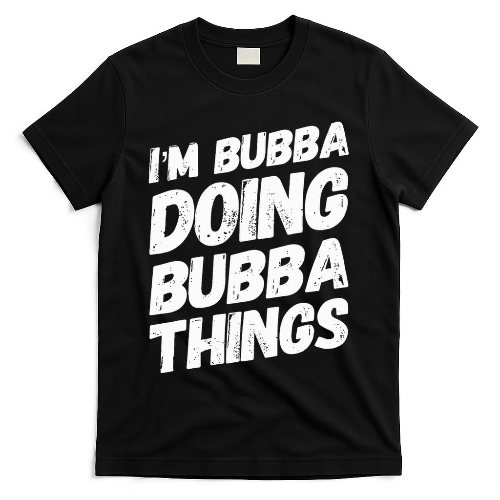 IM Bubba Doing Bubba Things Personalized Name Bubba Gifts T-Shirt
