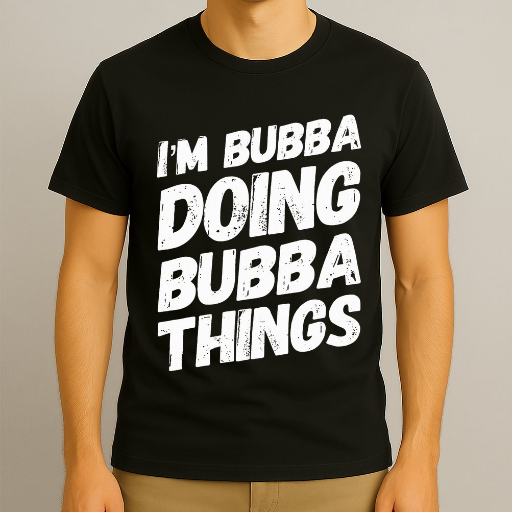 IM Bubba Doing Bubba Things Personalized Name Bubba Gifts T-Shirt