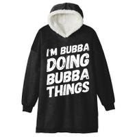 IM Bubba Doing Bubba Things Personalized Name Bubba Gifts Hooded Wearable Blanket