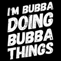 IM Bubba Doing Bubba Things Personalized Name Bubba Gifts Button