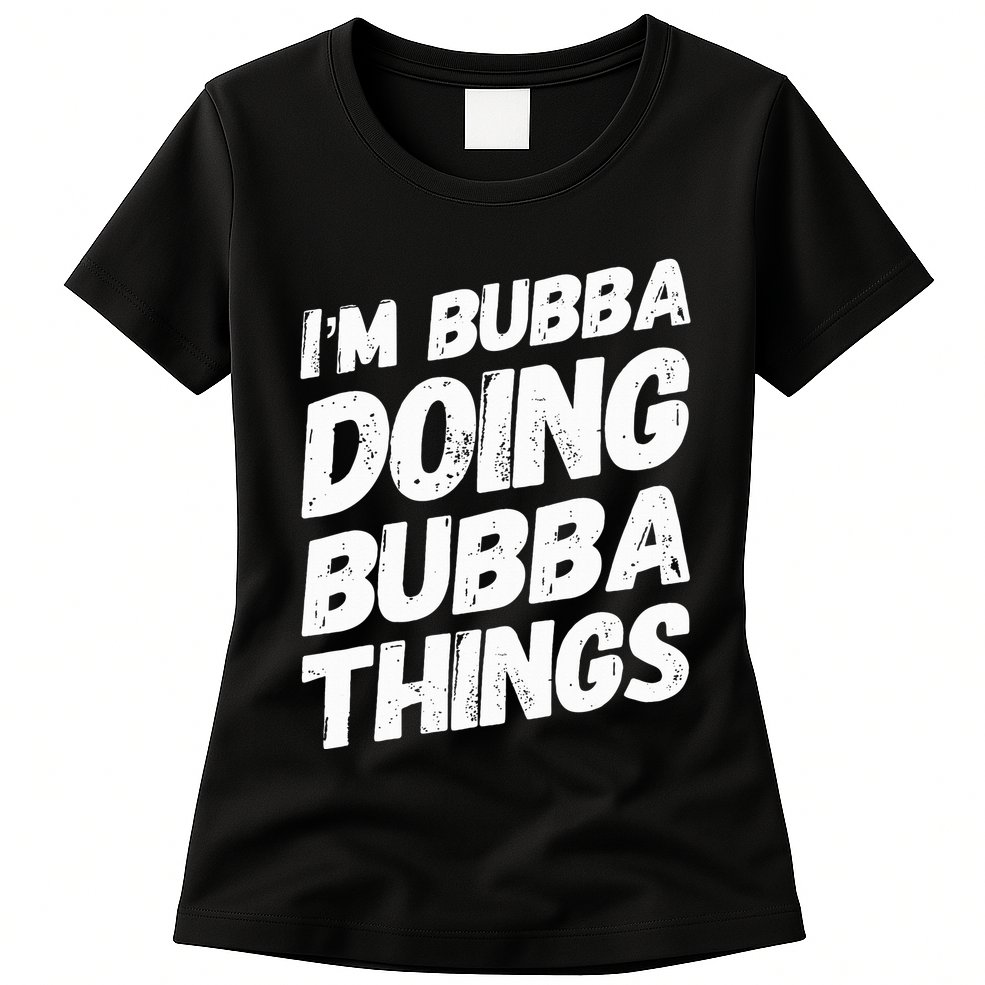IM Bubba Doing Bubba Things Personalized Name Bubba Gifts Womens T-Shirt