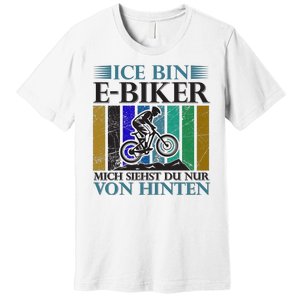 Ice Bin Ebiker Mich Siehst Du Nur Von Hinten Premium T-Shirt