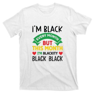 Im Black Every Month But This Month Im Blackity For Black History Month Gift T-Shirt