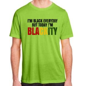 Im Black Everyday But Today Im Blackity Juneteenth Adult ChromaSoft Performance T-Shirt