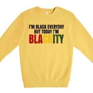 Im Black Everyday But Today Im Blackity Juneteenth Premium Crewneck Sweatshirt