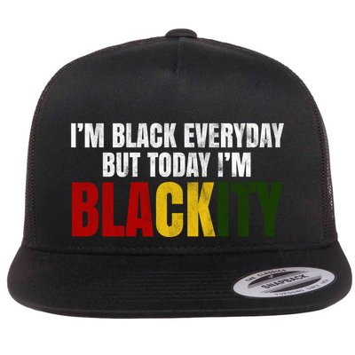 Im Black Everyday But Today Im Blackity Juneteenth Flatbill Hat