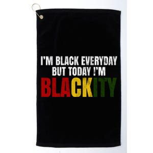 Im Black Everyday But Today Im Blackity Juneteenth Platinum Collection Golf Towel