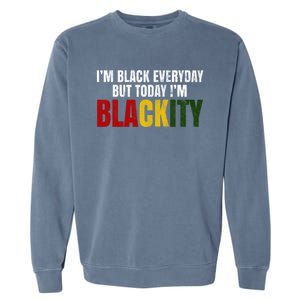 Im Black Everyday But Today Im Blackity Juneteenth Garment-Dyed Sweatshirt