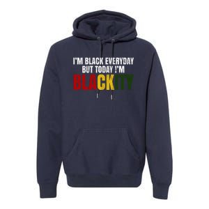 Im Black Everyday But Today Im Blackity Juneteenth Premium Hoodie