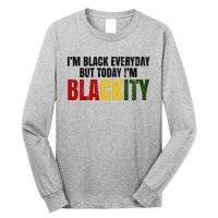 Im Black Everyday But Today Im Blackity Juneteenth Long Sleeve Shirt