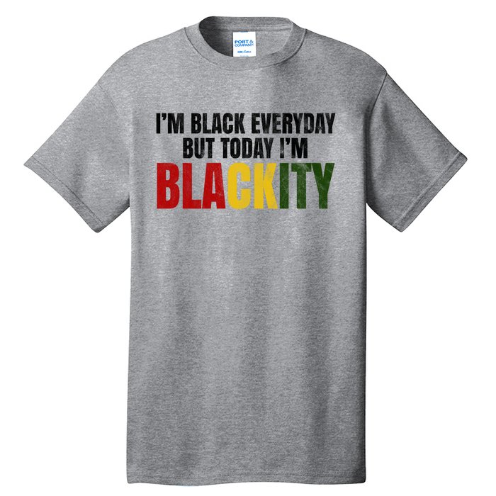 Im Black Everyday But Today Im Blackity Juneteenth Tall T-Shirt